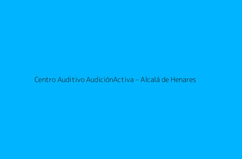 Centro Auditivo AudiciónActiva – Alcalá de Henares